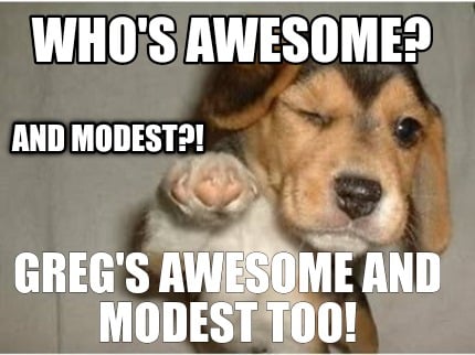 whos-awesome-gregs-awesome-and-modest-too-and-modest