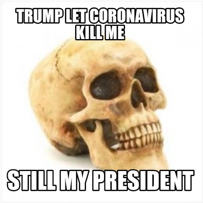 trump-let-coronavirus-kill-me-still-my-president