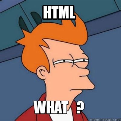 Meme Creator - Funny HTML WHAT ? Meme Generator at MemeCreator.org!