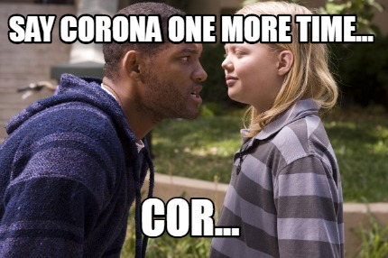 Meme Creator Funny Say Corona One More Time Cor Meme Generator At Memecreator Org Meme Creator Funny Say Corona One More Time Cor Meme Generator At Memecreator Org
