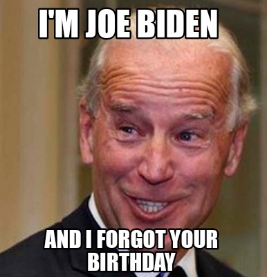 im-joe-biden-and-i-forgot-your-birthday