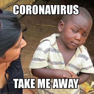Meme Creator Funny Coronavirus Take Me Away Meme Generator At Memecreator Org