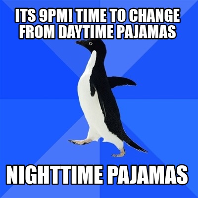 its-9pm-time-to-change-from-daytime-pajamas-nighttime-pajamas