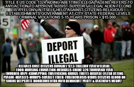 Meme Creator - Funny title 8 us code 1324 aiding-abetting illegal aliens  refers to any action to app Meme Generator at !