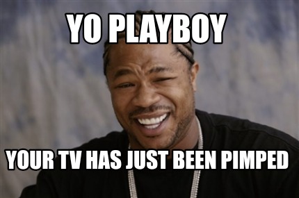 Meme Creator - Funny Yo Playboy Your TV has just been pimped Meme Generator at ! Meme Creator - Funny Yo Playboy Your TV has just been pimped Meme Generator at !