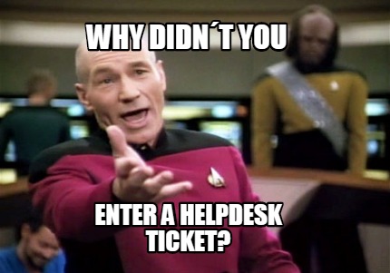 Meme Creator Funny Why Didn T You Enter A Helpdesk Ticket Meme