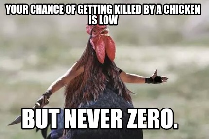 your-chance-of-getting-killed-by-a-chicken-is-low-but-never-zero