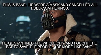 this-is-bane.-he-wore-a-mask-and-cancelled-all-public-gatherings.-he-quarantined