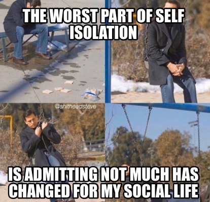 the-worst-part-of-self-isolation-is-admitting-not-much-has-changed-for-my-social