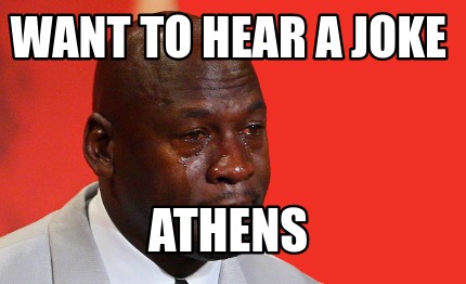 Meme Creator Funny Want To Hear A Joke Athens Meme Generator At Memecreator Org Meme Creator Funny Want To Hear A Joke Athens Meme Generator At Memecreator Org