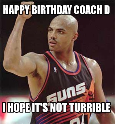 Meme Creator - Funny Happy Birthday Coach D I hope it's not turrible Meme  Generator at !