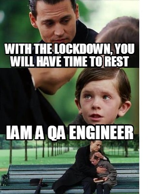 Meme Creator - Funny With the lockdown, you will have time to rest Iam a qa  engineer Meme Generator at !