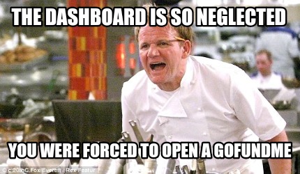 Meme Creator Funny The Dashboard Is So Neglected You Were Forced To Open A Gofundme Meme Generator At Memecreator Org Meme Creator Funny The Dashboard Is So Neglected You Were Forced To Open A Gofundme Meme Generator At Memecreator Org
