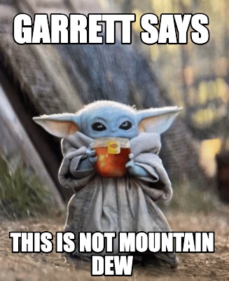 Meme Creator - Funny GARRETT SAYS THIS IS NOT MOUNTAIN DEW Meme Generator at ! Meme Creator - Funny GARRETT SAYS THIS IS NOT MOUNTAIN DEW Meme Generator at !