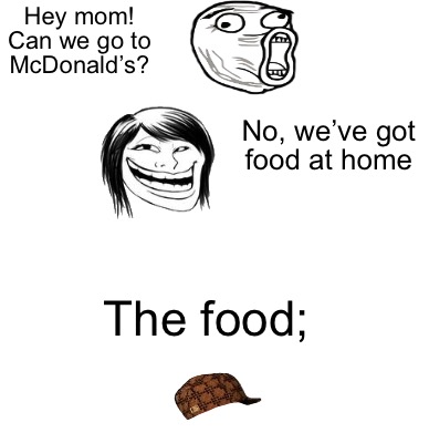 Meme Creator Funny Hey Mom Can We Go To Mcdonald S No We Ve Got Food At Home The Food Meme Generator At Memecreator Org