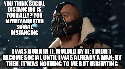 you-think-social-distancing-is-your-ally-you-merely-adopted-social-distancing-i-