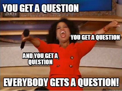Meme Creator Funny You Get A Question And You Get A Question Everybody Gets A Question You Get A Q Meme Generator At Memecreator Org