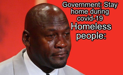 Meme Creator Funny Government Stay Home During Covid 19 Homeless People Meme Generator At Memecreator Org Meme Creator Funny Government Stay Home During Covid 19 Homeless People Meme Generator At Memecreator Org