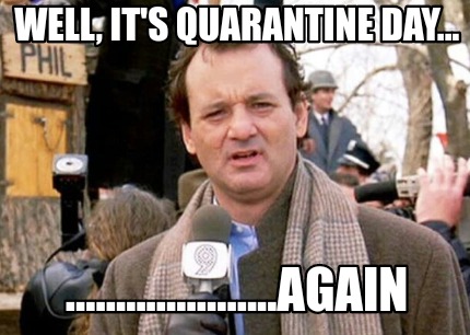 well-its-quarantine-day...-.....................again