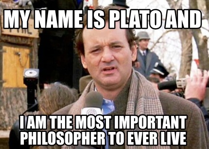 my-name-is-plato-and-i-am-the-most-important-philosopher-to-ever-live