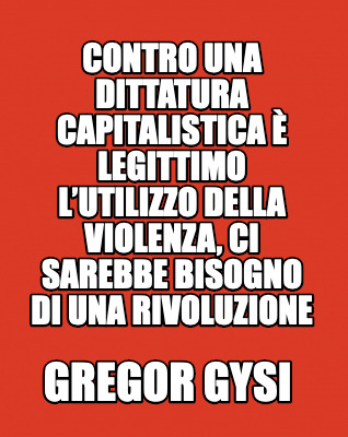 contro-una-dittatura-capitalistica-legittimo-lutilizzo-della-violenza-ci-sarebbe8