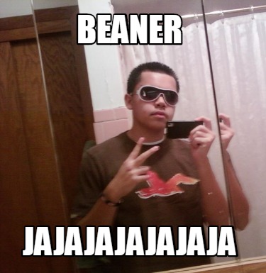 beaner-jajajajajajaja