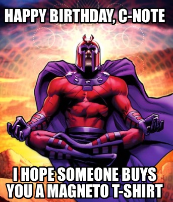 happy-birthday-c-note-i-hope-someone-buys-you-a-magneto-t-shirt