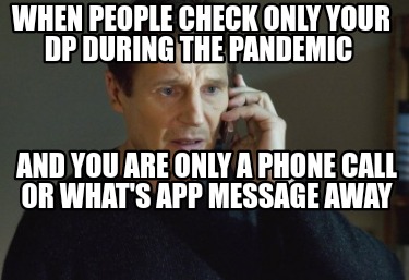 Meme Creator Funny When People Check Only Your Dp During The Pandemic And You Are Only A Phone Cal Meme Generator At Memecreator Org Meme Creator Funny When People Check Only Your Dp During The Pandemic And You Are Only A Phone Cal Meme Generator At Memecreator Org