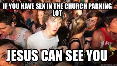 if-you-have-sex-in-the-church-parking-lot-jesus-can-see-you