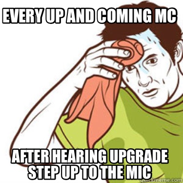 every-up-and-coming-mc-after-hearing-upgrade-step-up-to-the-mic