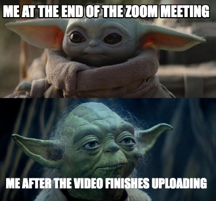 Meme Creator - Funny Me at the end of the zoom meeting Me after the video  finishes uploading Meme Generator at !
