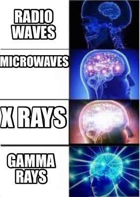 Meme Creator - Funny RADIO WAVES MICROWAVES X RAYS GAMMA RAYS Meme Generator at ! Meme Creator - Funny RADIO WAVES MICROWAVES X RAYS GAMMA RAYS Meme Generator at !