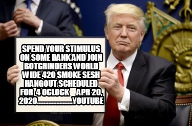 Meme Creator Funny Spend Your Stimulus On Some Dank And Join Botgrinders World Wide 4 Smoke Sesh Meme Generator At Memecreator Org