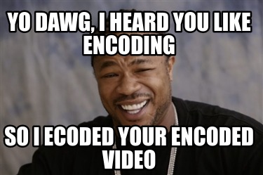 Meme Creator - Funny yo dawg, I heard you like encoding so i ecoded ...