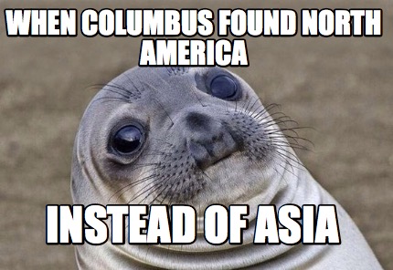 Meme Creator - Funny when columbus found north america instead of asia Meme  Generator at !