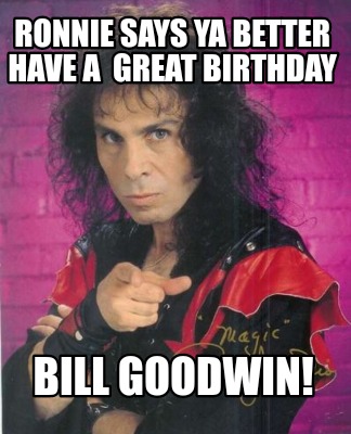 ronnie-says-ya-better-have-a-great-birthday-bill-goodwin