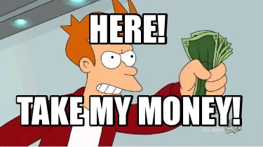 Meme Creator - Funny Here Take my money Meme Generator at MemeCreatororg