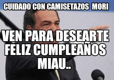 cuidado-con-camisetazos-mori-ven-para-desearte-feliz-cumpleaos-miau