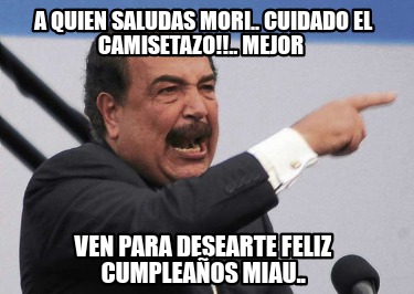 a-quien-saludas-mori..-cuidado-el-camisetazo..-mejor-ven-para-desearte-feliz-cum