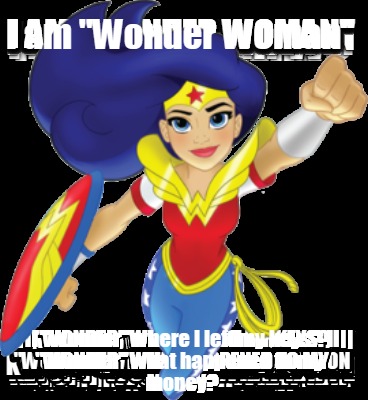 i-am-wonder-woman-i-wonder-where-i-left-my-keys-i-wonder-what-happened-to-my-mon