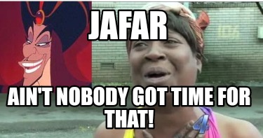 jafar-aint-nobody-got-time-for-that