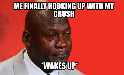 Meme Creator Funny Me Finally Hooking Up With My Crush Wakes Up Meme Generator At Memecreator Org Meme Creator Funny Me Finally Hooking Up With My Crush Wakes Up Meme Generator At Memecreator Org