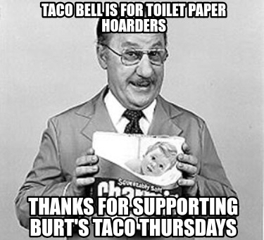 taco-bell-is-for-toilet-paper-hoarders-thanks-for-supporting-burts-taco-thursday