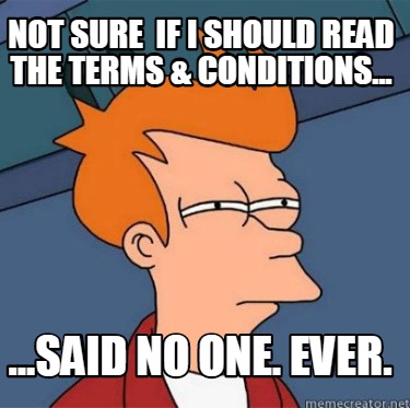 Meme Creator - Funny not sure if i should read the terms & conditions...  ...said no one. ever. Meme Generator at !