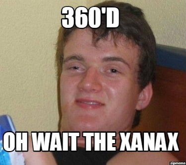 360d-oh-wait-the-xanax