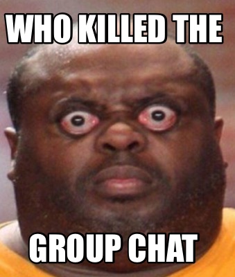 Meme Creator - Funny WHO KILLED the group chat Meme Generator at ! Meme Creator - Funny WHO KILLED the group chat Meme Generator at !
