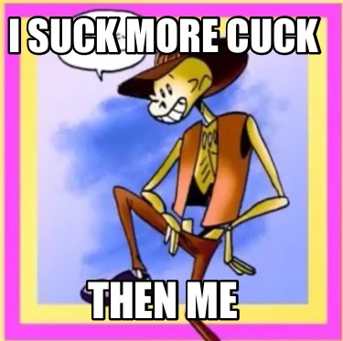 i-suck-more-cuck-then-me