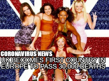 Meme Creator Funny Coronavirus News Uk Becomes First Country In Europe To Pass 30 000 Deaths Meme Generator At Memecreator Org Meme Creator Funny Coronavirus News Uk Becomes First Country In Europe To Pass 30 000 Deaths Meme Generator At Memecreator Org