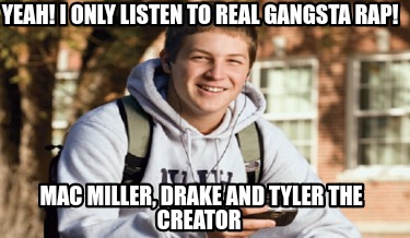 yeah-i-only-listen-to-real-gangsta-rap-mac-miller-drake-and-tyler-the-creator