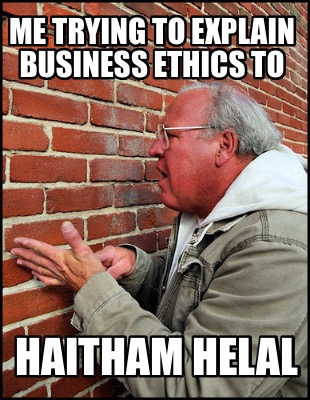 me-trying-to-explain-business-ethics-to-haitham-helal